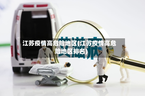 江苏疫情高危险地区(江苏疫情高危险地区排名)-第2张图片