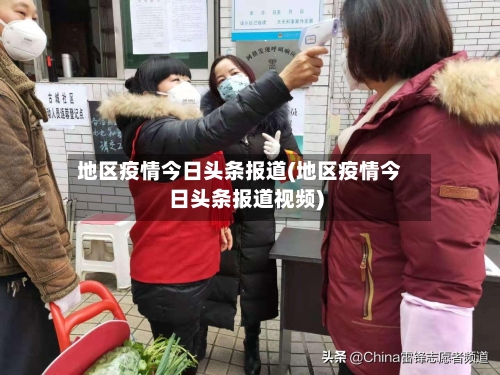 地区疫情今日头条报道(地区疫情今日头条报道视频)