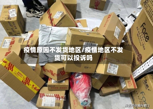 疫情原因不发货地区/疫情地区不发货可以投诉吗