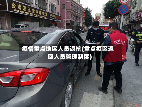 疫情重点地区人员返杭(重点疫区返回人员管理制度)-第3张图片