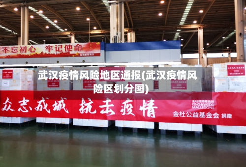 武汉疫情风险地区通报(武汉疫情风险区划分图)-第3张图片