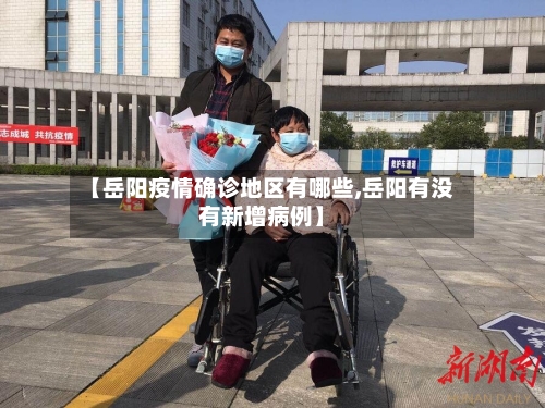 【岳阳疫情确诊地区有哪些,岳阳有没有新增病例】-第2张图片