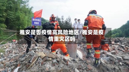 雅安是否疫情高风险地区/雅安是疫情重灾区吗-第2张图片