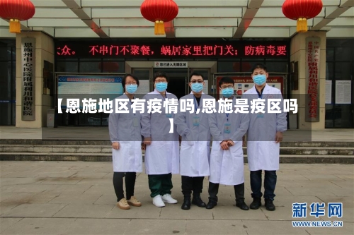 【恩施地区有疫情吗,恩施是疫区吗】