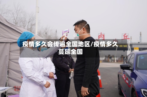 疫情多久会传遍全国地区/疫情多久蔓延全国-第3张图片