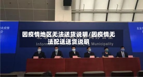 因疫情地区无法送货说明/因疫情无法配送送货说明
