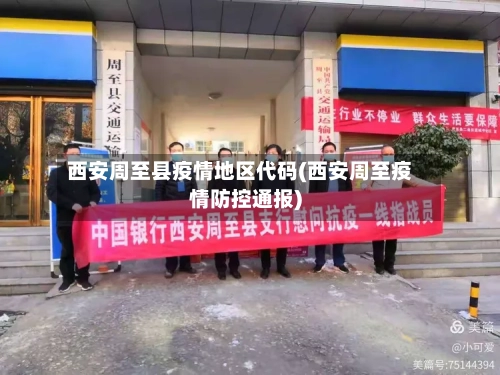 西安周至县疫情地区代码(西安周至疫情防控通报)-第3张图片