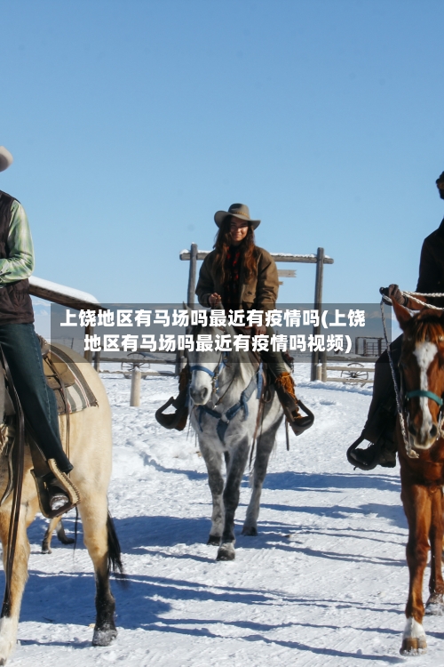 上饶地区有马场吗最近有疫情吗(上饶地区有马场吗最近有疫情吗视频)-第3张图片