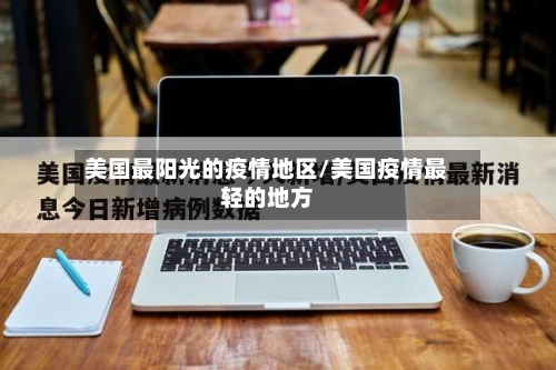 美国最阳光的疫情地区/美国疫情最轻的地方-第3张图片