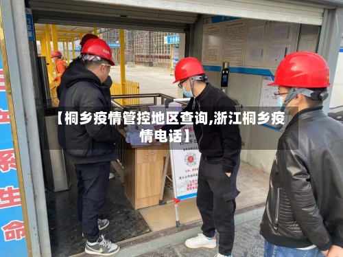 【桐乡疫情管控地区查询,浙江桐乡疫情电话】