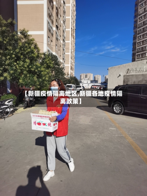 【新疆疫情隔离地区,新疆各地疫情隔离政策】-第2张图片