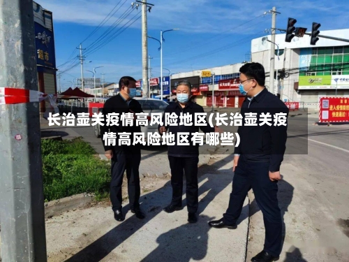 长治壶关疫情高风险地区(长治壶关疫情高风险地区有哪些)-第2张图片