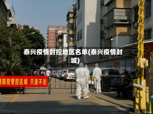 泰兴疫情封控地区名单(泰兴疫情封城)