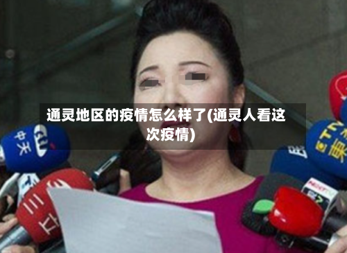 通灵地区的疫情怎么样了(通灵人看这次疫情)-第3张图片