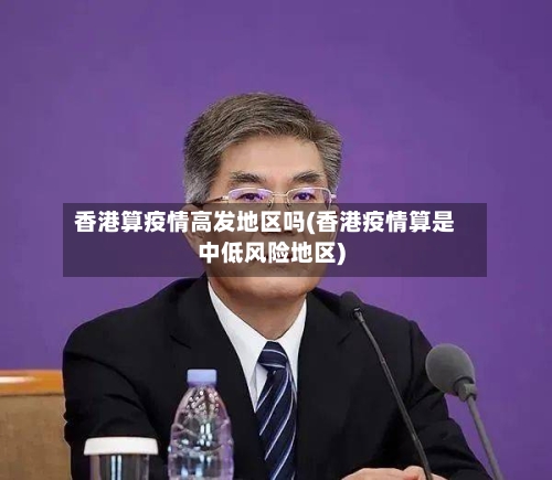 香港算疫情高发地区吗(香港疫情算是中低风险地区)-第2张图片
