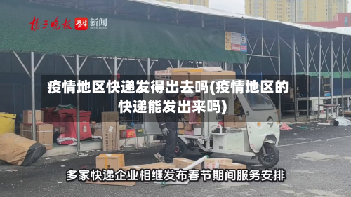疫情地区快递发得出去吗(疫情地区的快递能发出来吗)-第2张图片