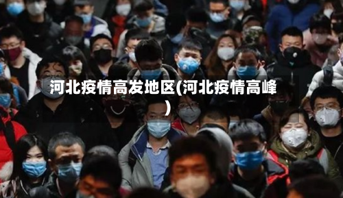 河北疫情高发地区(河北疫情高峰)