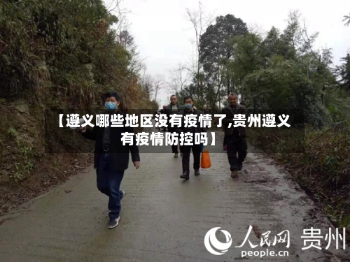 【遵义哪些地区没有疫情了,贵州遵义有疫情防控吗】