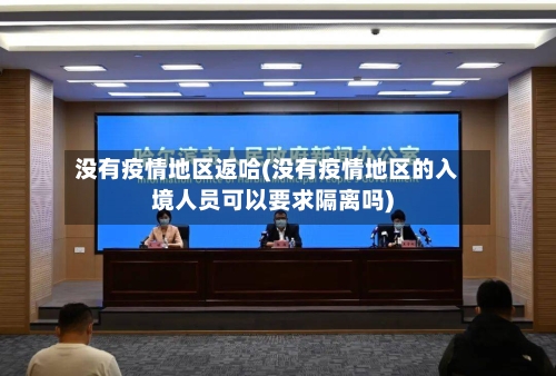 没有疫情地区返哈(没有疫情地区的入境人员可以要求隔离吗)