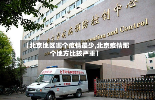 【北京地区哪个疫情最少,北京疫情那个地方比较严重】