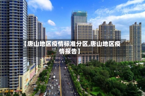 【唐山地区疫情标准分区,唐山地区疫情报告】-第3张图片