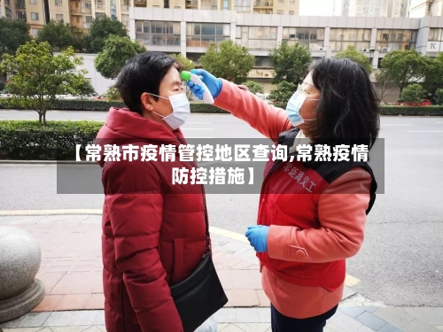 【常熟市疫情管控地区查询,常熟疫情防控措施】-第2张图片