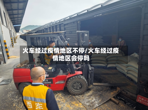 火车经过疫情地区不停/火车经过疫情地区会停吗-第2张图片