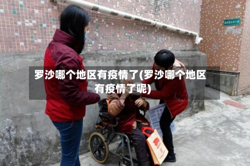 罗沙哪个地区有疫情了(罗沙哪个地区有疫情了呢)