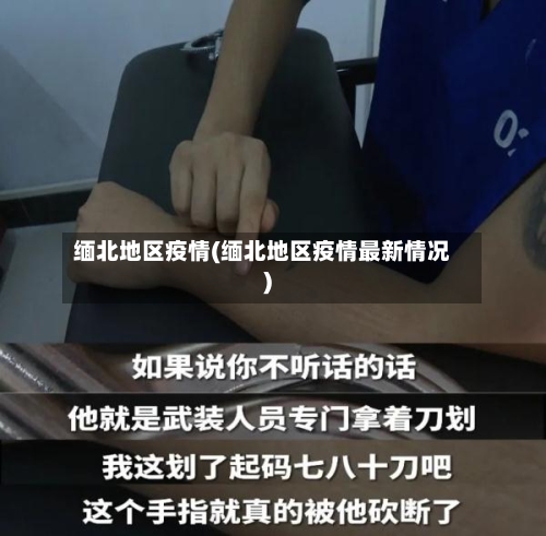 缅北地区疫情(缅北地区疫情最新情况)