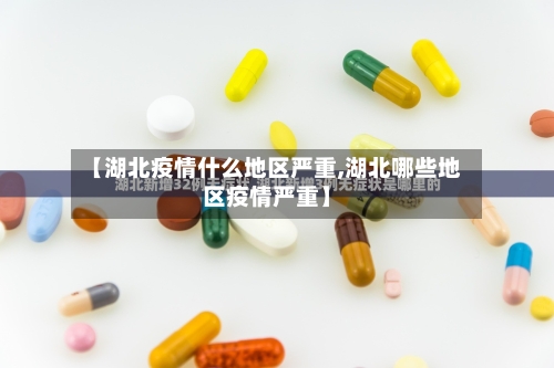 【湖北疫情什么地区严重,湖北哪些地区疫情严重】