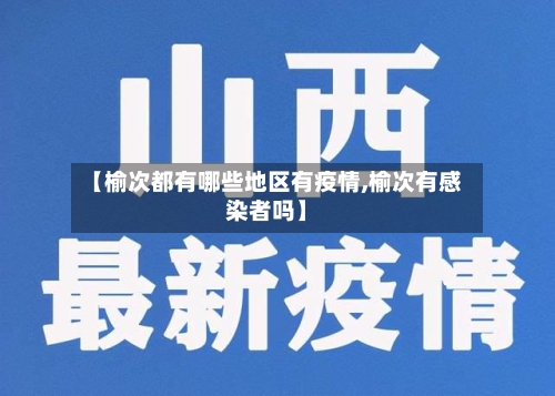 【榆次都有哪些地区有疫情,榆次有感染者吗】