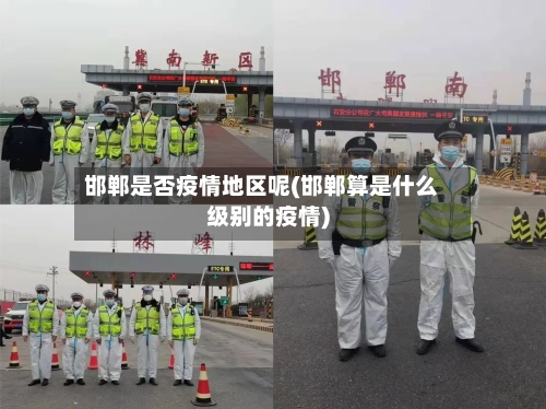 邯郸是否疫情地区呢(邯郸算是什么级别的疫情)-第2张图片