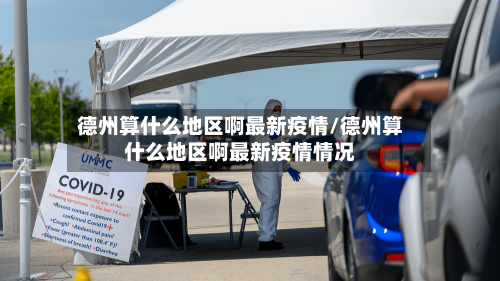 德州算什么地区啊最新疫情/德州算什么地区啊最新疫情情况