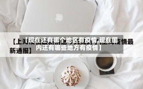 【现在还有哪个地区有疫情,现在国内还有哪些地方有疫情】-第3张图片