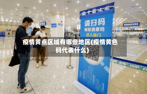 疫情黄点区域有哪些地区(疫情黄色码代表什么)