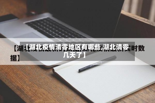 【湖北疫情清零地区有哪些,湖北清零几天了】