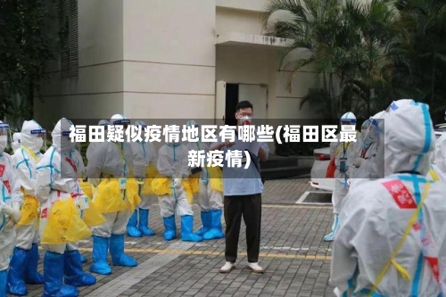 福田疑似疫情地区有哪些(福田区最新疫情)-第2张图片
