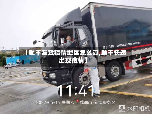 【顺丰发货疫情地区怎么办,顺丰快递出现疫情】