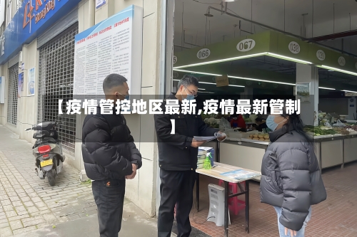 【疫情管控地区最新,疫情最新管制】