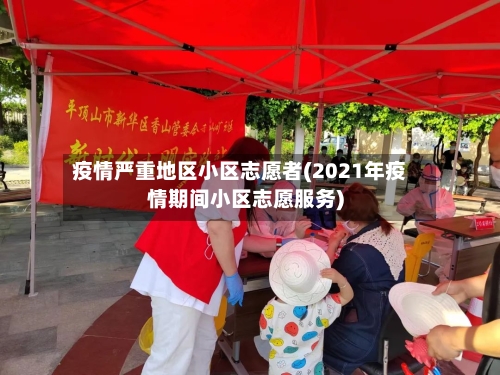 疫情严重地区小区志愿者(2021年疫情期间小区志愿服务)-第2张图片