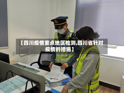 【四川疫情重点地区检测,四川省针对疫情的措施】-第2张图片