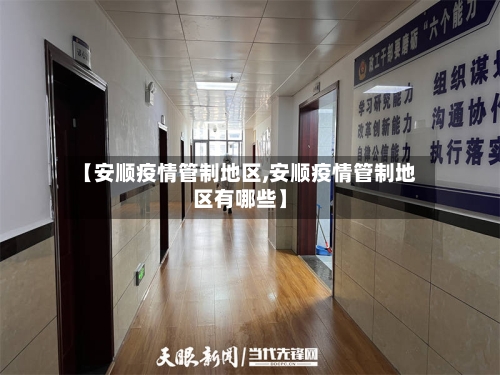 【安顺疫情管制地区,安顺疫情管制地区有哪些】-第2张图片