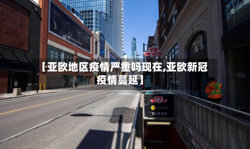 【亚欧地区疫情严重吗现在,亚欧新冠疫情蔓延】-第2张图片