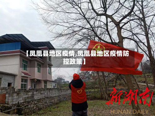 【凤凰县地区疫情,凤凰县地区疫情防控政策】