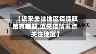 【近来关注地区疫情政策有哪些,近来疫情重点关注地区】-第3张图片